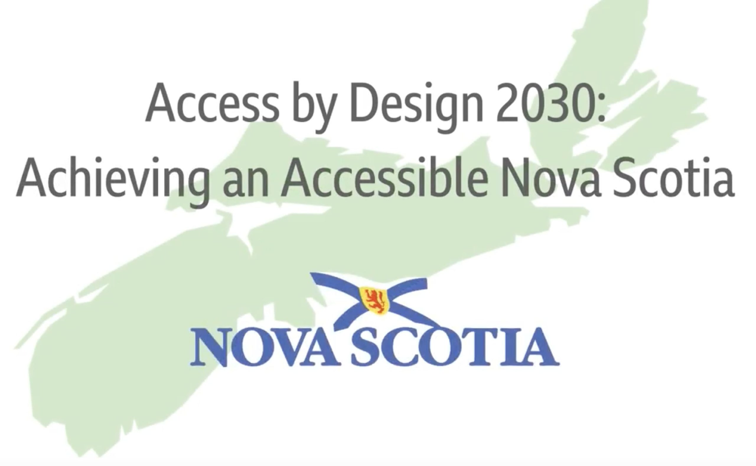 Graphic of the map of Nova Scotia with the logo for the Province of Nova Scotia. Text over the map says Access by Design 2030: Achieving an Accessible Nova Scotia.